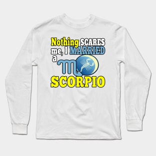 NOTHING SCARES ME I MARRIED A SCORPIO | FUNNY QUOTE FOR SCORPIO LOVERS Long Sleeve T-Shirt